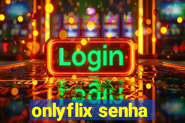 onlyflix senha